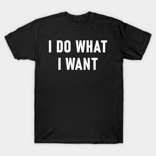 Funny Saying I Do What I Want T-Shirt